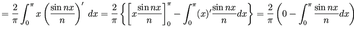 $\displaystyle =\frac{2}{\pi}\int_{0}^\pi x\left(\frac{\sin nx}{n}\right)'\;\Dx ...
...}{n}\Dx \right\} =\frac{2}{\pi} \left( 0-\int_0^\pi\frac{\sin nx}{n}\Dx \right)$