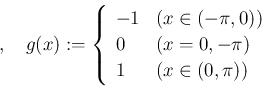 \begin{align*},\quad
g(x):=
\left\{
\begin{array}[tb]{ll}
-1 & \text{($x\in(-\pi...
...text{($x=0,-\pi$)} \\
1 & \text{($x\in(0,\pi)$)}
\end{array}\right.\end{align*}