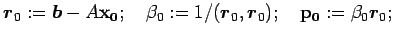 $\Vector{r}_{0} := \Vector{b} - A{\bf x_{0}};\quad \beta_0 := 1 / (\Vector{r}_{0},\Vector{r}_{0}); \quad {\bf p_{0}}:=\beta_0 \Vector{r}_{0};$