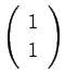 $ \left(\begin{array}{c}1 1\end{array}\right)$