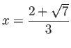 $ x=\dfrac{2+\sqrt{7}}{3}$