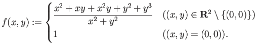 $\displaystyle f(x,y):=
\begin{cases}
\dfrac{x^2+xy+x^2 y+y^2+y^3}{x^2+y^2} &
...
...$(x,y)\in\R^2\setminus\{(0,0)\}$)}\\
1 & \mbox{($(x,y)=(0,0)$)}.
\end{cases}$