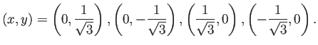 $\displaystyle (x,y)=\left(0,\frac{1}{\sqrt{3}}\right),
\left(0,-\frac{1}{\sqrt...
...ght),
\left(\frac{1}{\sqrt{3}},0\right),
\left(-\frac{1}{\sqrt{3}},0\right).
$