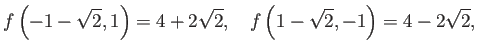 $\displaystyle f\left(-1-\sqrt{2},1\right)=4+2\sqrt{2},\quad f\left( 1-\sqrt{2},-1\right)=4-2\sqrt{2},$