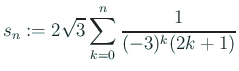 $\displaystyle s_n:=2\sqrt{3}\sum_{k=0}^n\frac{1}{(-3)^k(2k+1)}
$