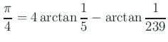 $\displaystyle \frac{\pi}{4}=4\arctan\frac{1}{5}-\arctan\frac{1}{239}
$