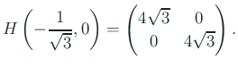 $\displaystyle H\left(-\frac{1}{\sqrt{3}},0\right)
=\begin{pmatrix}4\sqrt{3}& 0  0& 4\sqrt{3}\end{pmatrix}.
$